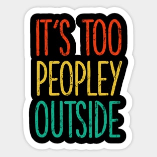 It's too peopley outside Shirt for Women Funny Introvert Tee Ew People shirt Homebody Sticker